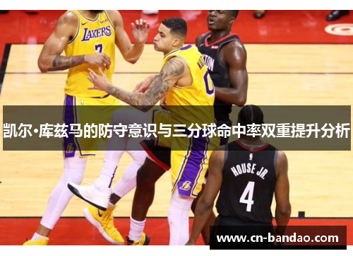 凯尔·库兹马的防守意识与三分球命中率双重提升分析 凯尔·库兹马的防守意识与三分球命中率双重提升分析
