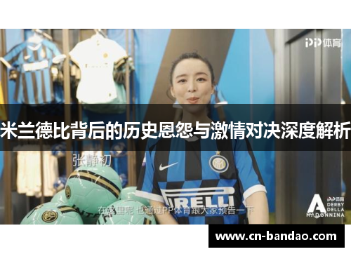 米兰德比背后的历史恩怨与激情对决深度解析