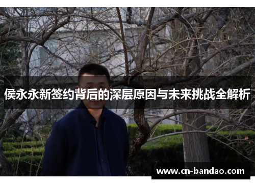 侯永永新签约背后的深层原因与未来挑战全解析