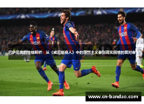 巴萨尼奥的性格解析：从《威尼斯商人》中的理想主义者到现实困境的面对者