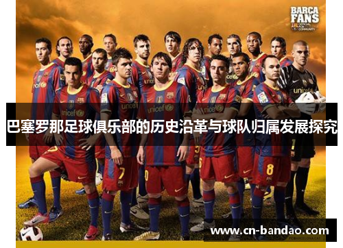 巴塞罗那足球俱乐部的历史沿革与球队归属发展探究