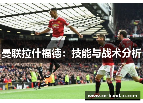曼联拉什福德：技能与战术分析