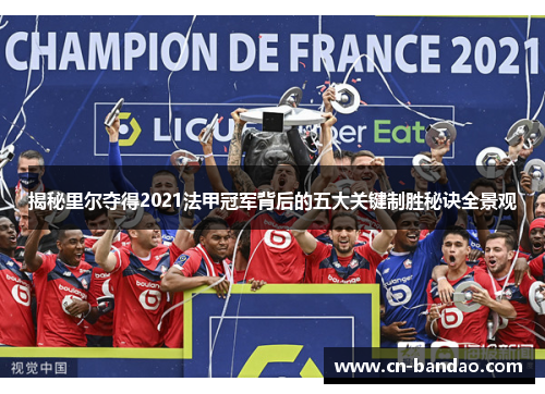 揭秘里尔夺得2021法甲冠军背后的五大关键制胜秘诀全景观